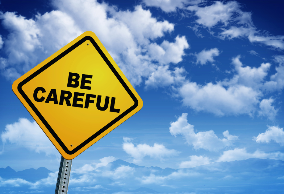 Be careful